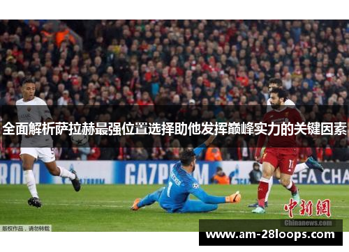全面解析萨拉赫最强位置选择助他发挥巅峰实力的关键因素