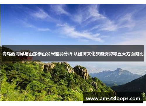 青岛西海岸与山东泰山发展差异分析 从经济文化旅游资源等五大方面对比