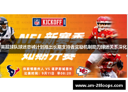 英超球队球迷忠诚计划推出长期支持者奖励机制助力球迷关系深化 英超球队球迷忠诚计划推出长期支持者奖励机制助力球迷关系深化