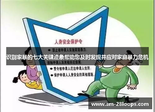 识别家暴的七大关键迹象帮助您及时发现并应对家庭暴力危机 识别家暴的七大关键迹象帮助您及时发现并应对家庭暴力危机