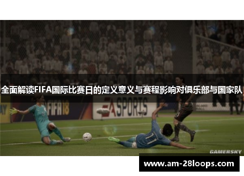 全面解读FIFA国际比赛日的定义意义与赛程影响对俱乐部与国家队